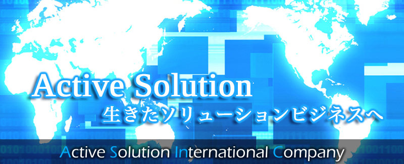 Active Solution 生きたソリューションビジネスへ